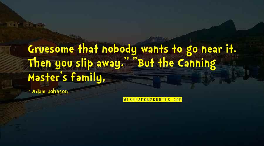 Pennacool Quotes By Adam Johnson: Gruesome that nobody wants to go near it. Pennacool Quotes By Adam Johnson: Gruesome that nobody wants to go near it.
