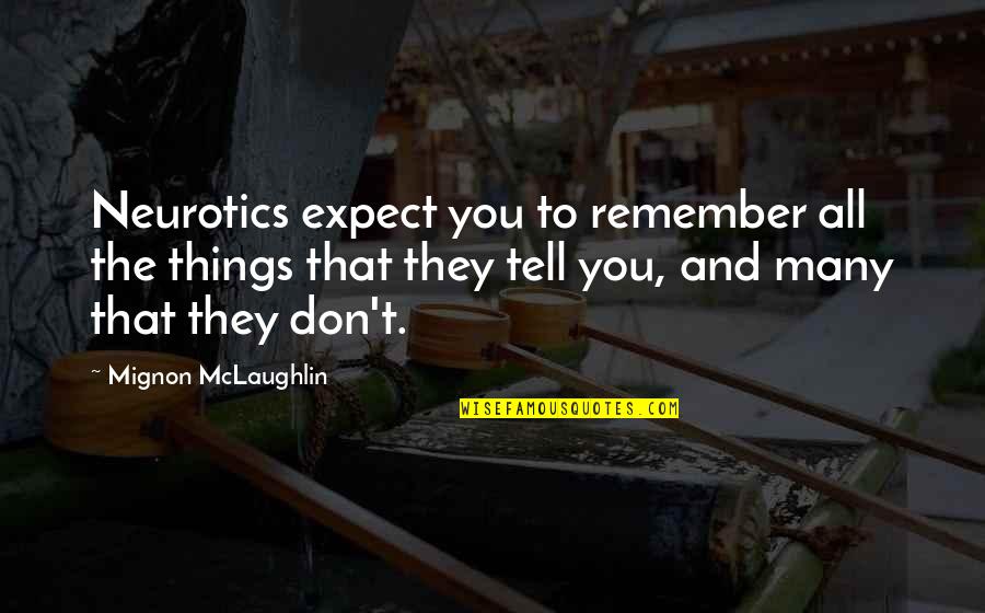Pennae At W Quotes By Mignon McLaughlin: Neurotics expect you to remember all the things Pennae At W Quotes By Mignon McLaughlin: Neurotics expect you to remember all the things