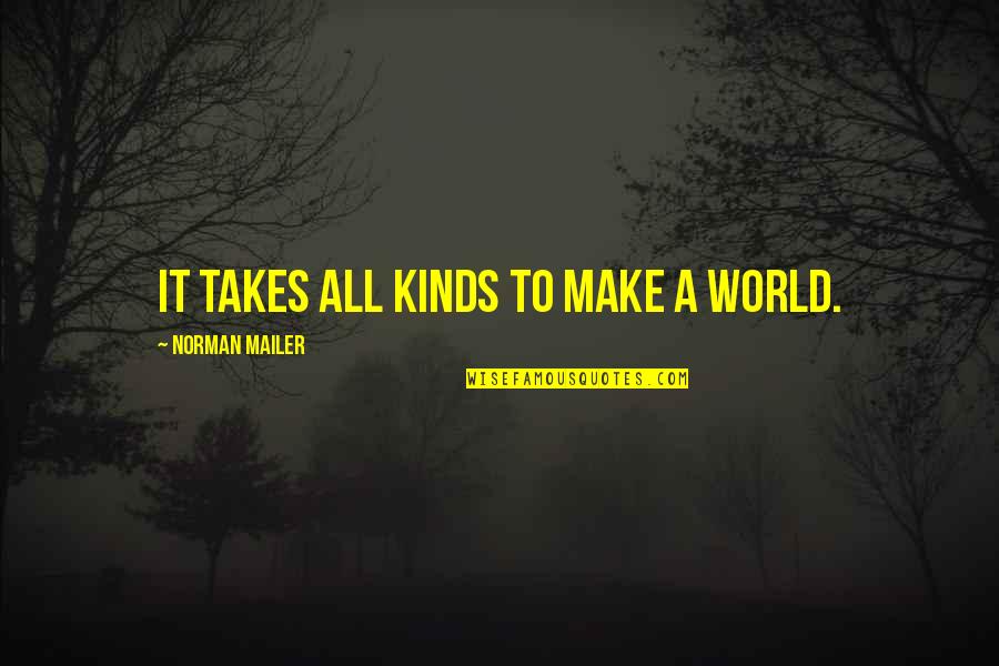 Pennaeps Quotes By Norman Mailer: It takes all kinds to make a world. Pennaeps Quotes By Norman Mailer: It takes all kinds to make a world.