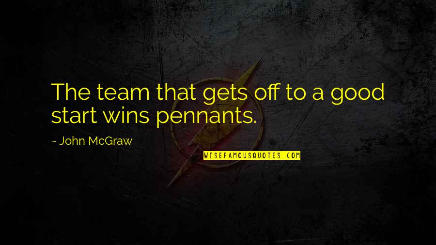Pennants Quotes By John McGraw: The team that gets off to a good