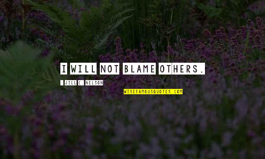 Pennapa Khaengraeng Quotes By Jill C. Nelson: I will not blame others. Pennapa Khaengraeng Quotes By Jill C. Nelson: I will not blame others.