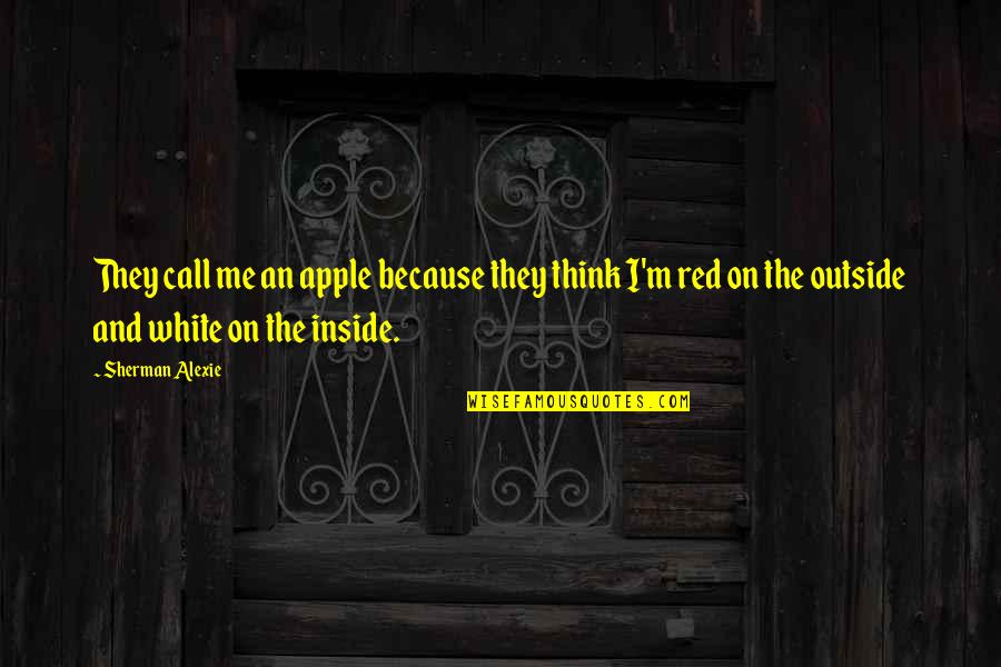 Pennarelli Indelebili Quotes By Sherman Alexie: They call me an apple because they think Pennarelli Indelebili Quotes By Sherman Alexie: They call me an apple because they think