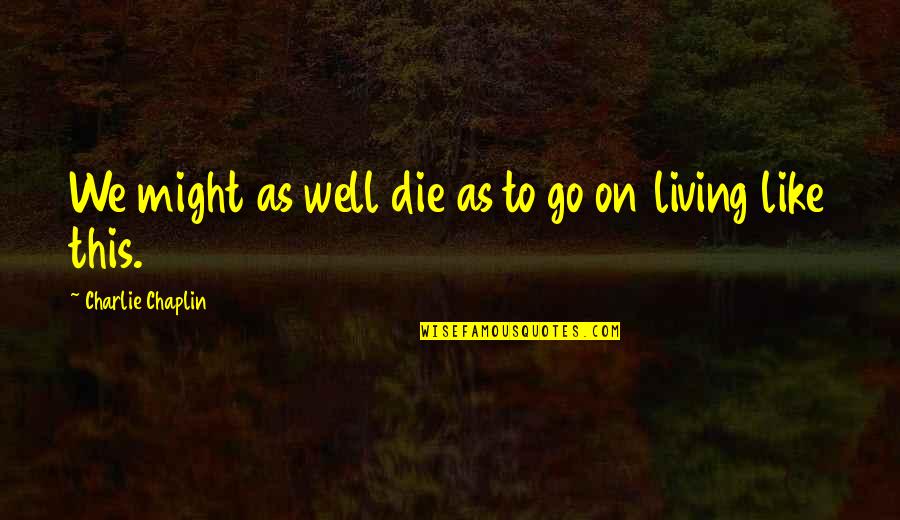 Pennarelli Profumelli Quotes By Charlie Chaplin: We might as well die as to go Pennarelli Profumelli Quotes By Charlie Chaplin: We might as well die as to go