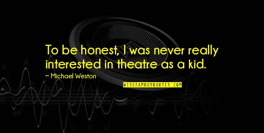 Pennarelli Profumelli Quotes By Michael Weston: To be honest, I was never really interested Pennarelli Profumelli Quotes By Michael Weston: To be honest, I was never really interested