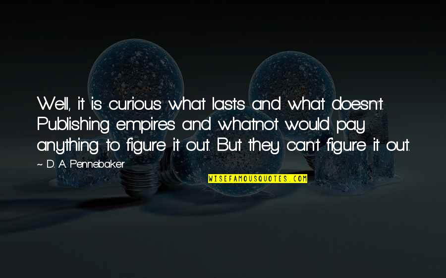 Pennebaker Quotes By D. A. Pennebaker: Well, it is curious what lasts and what