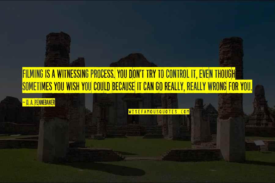 Pennebaker Quotes By D. A. Pennebaker: Filming is a witnessing process. You don't try