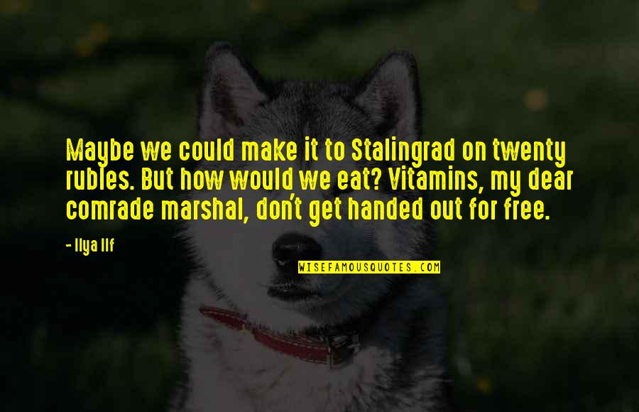 Penned Quotes By Ilya Ilf: Maybe we could make it to Stalingrad on