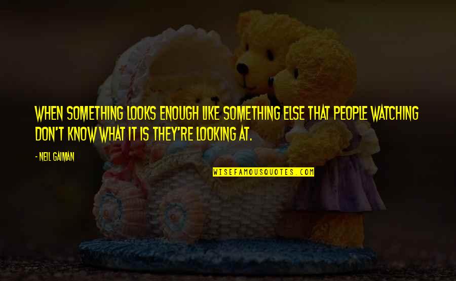 Penned Quotes By Neil Gaiman: When something looks enough like something else that Penned Quotes By Neil Gaiman: When something looks enough like something else that