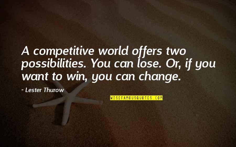 Pennekamp Quotes By Lester Thurow: A competitive world offers two possibilities. You can Pennekamp Quotes By Lester Thurow: A competitive world offers two possibilities. You can