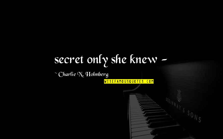 Pennells Garden Quotes By Charlie N. Holmberg: secret only she knew - Pennells Garden Quotes By Charlie N. Holmberg: secret only she knew -