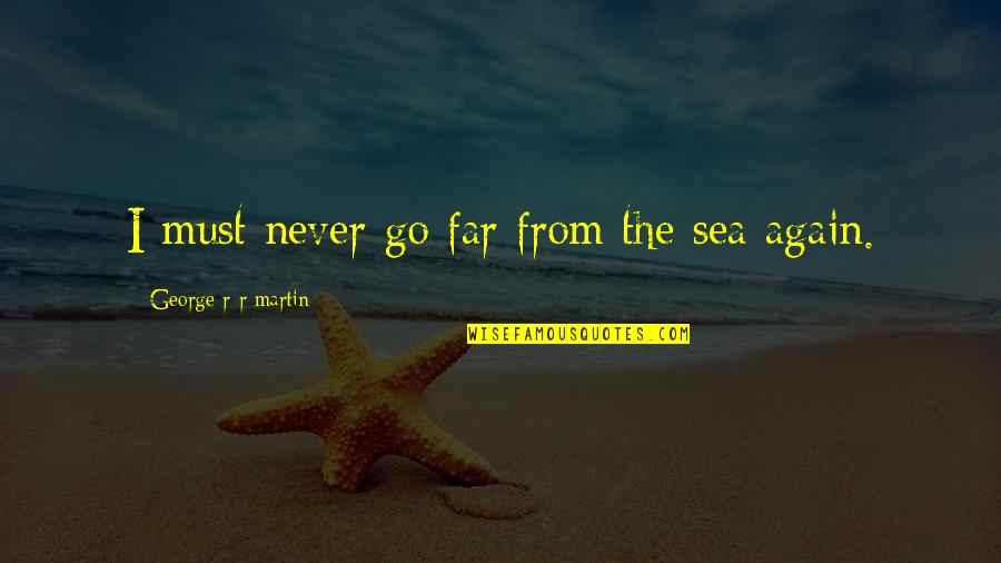 Pennells Garden Quotes By George R R Martin: I must never go far from the sea Pennells Garden Quotes By George R R Martin: I must never go far from the sea