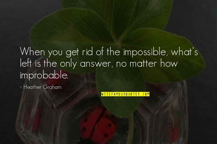 Pennells Garden Quotes By Heather Graham: When you get rid of the impossible, what's Pennells Garden Quotes By Heather Graham: When you get rid of the impossible, what's