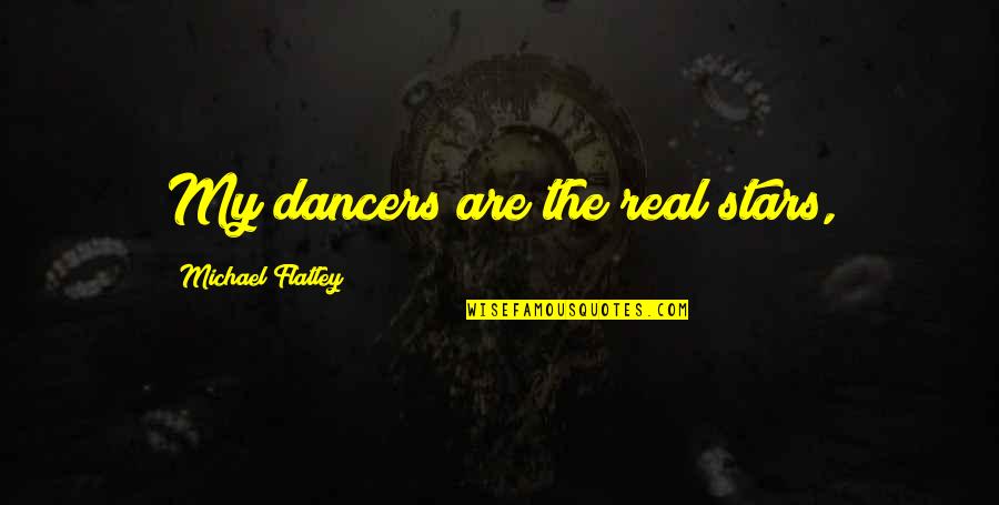 Pennenzak Quotes By Michael Flatley: My dancers are the real stars,