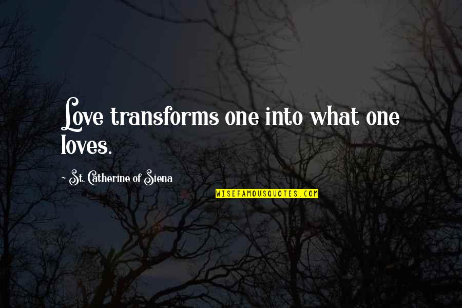 Pennenzak Quotes By St. Catherine Of Siena: Love transforms one into what one loves.