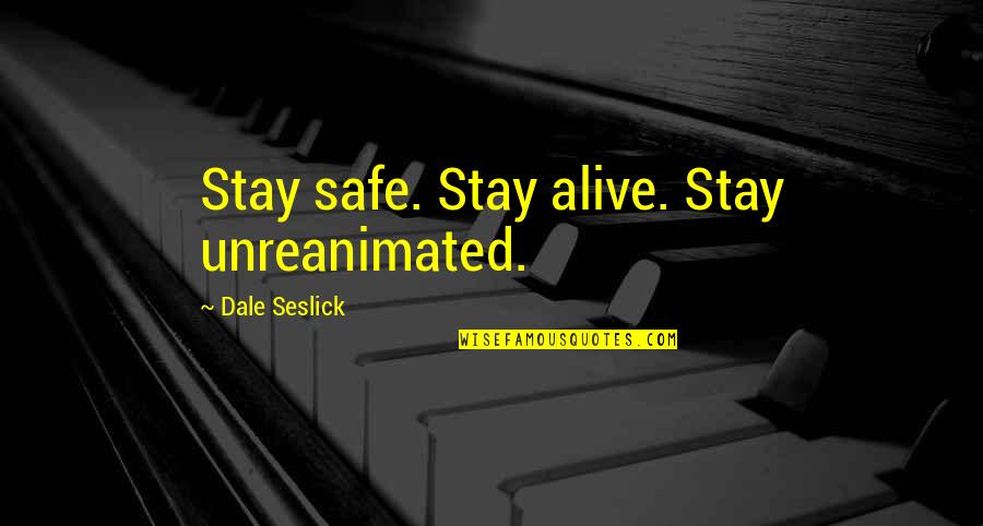 Pennequin Morceau Quotes By Dale Seslick: Stay safe. Stay alive. Stay unreanimated.