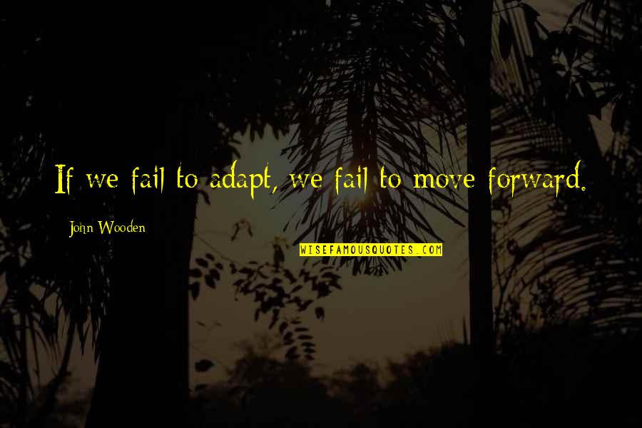 Penner Ash Quotes By John Wooden: If we fail to adapt, we fail to Penner Ash Quotes By John Wooden: If we fail to adapt, we fail to