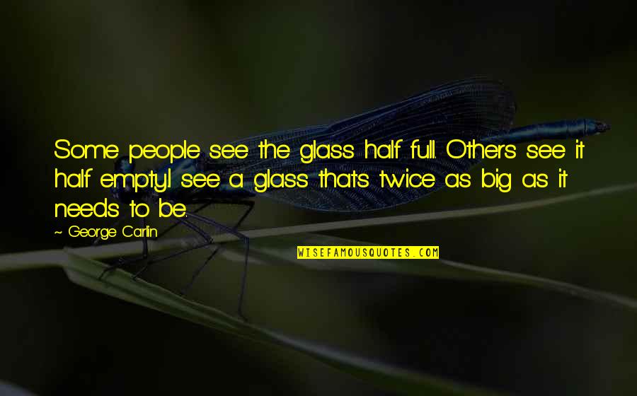 Penner Lake Quotes By George Carlin: Some people see the glass half full. Others