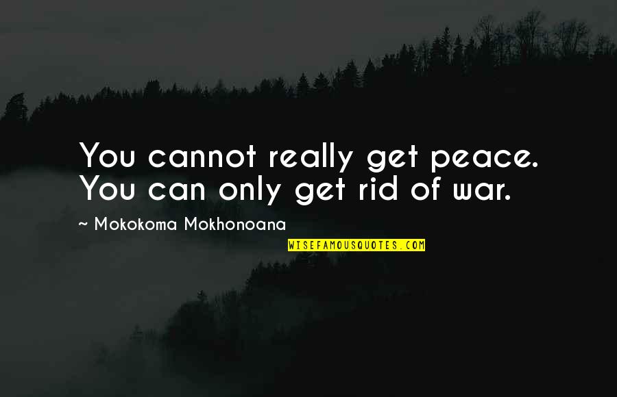 Penner Lake Quotes By Mokokoma Mokhonoana: You cannot really get peace. You can only