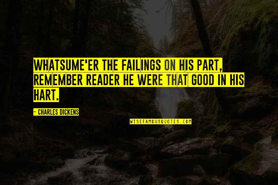 Penners Lake Quotes By Charles Dickens: Whatsume'er the failings on his part, Remember reader