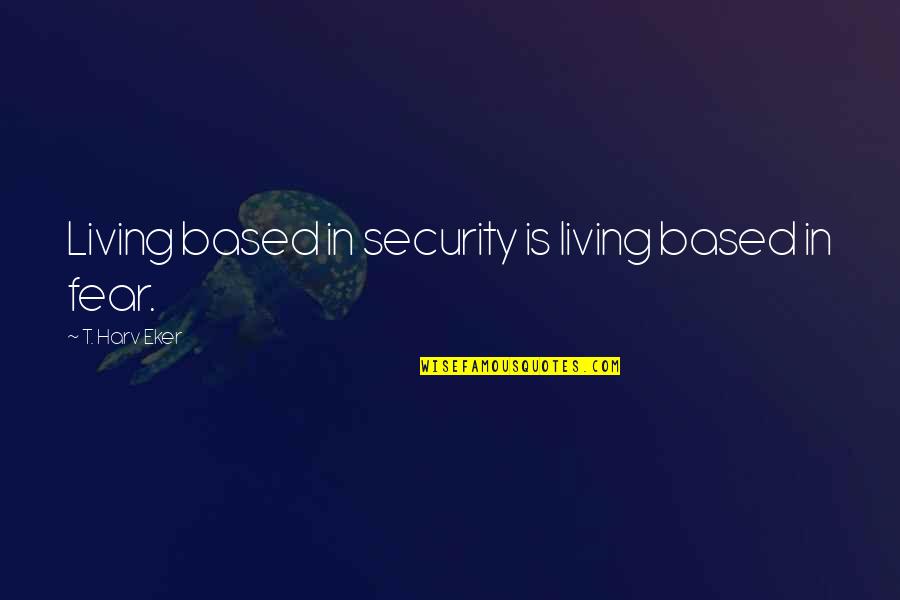 Pennes Les Quotes By T. Harv Eker: Living based in security is living based in Pennes Les Quotes By T. Harv Eker: Living based in security is living based in