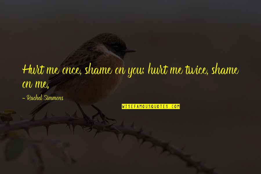 Penneseewasee Quotes By Rachel Simmons: Hurt me once, shame on you; hurt me Penneseewasee Quotes By Rachel Simmons: Hurt me once, shame on you; hurt me