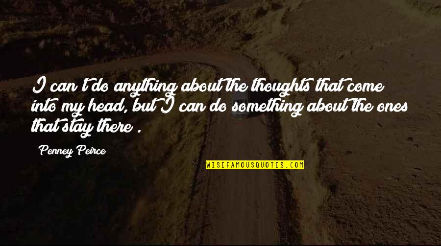 Penney Peirce Quotes By Penney Peirce: I can't do anything about the thoughts that