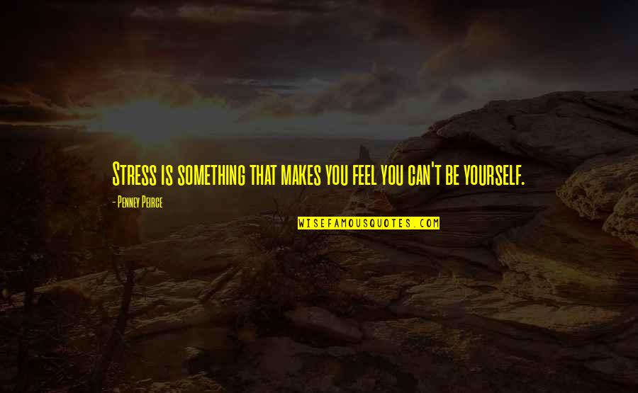 Penney Peirce Quotes By Penney Peirce: Stress is something that makes you feel you