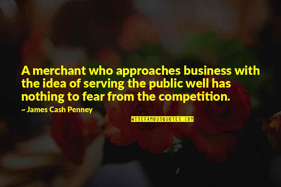 Penney Quotes By James Cash Penney: A merchant who approaches business with the idea