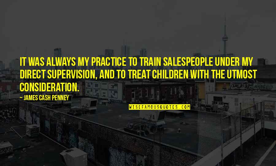 Penney Quotes By James Cash Penney: It was always my practice to train salespeople