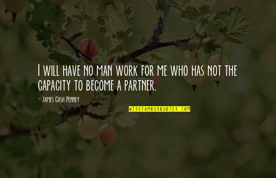 Penney Quotes By James Cash Penney: I will have no man work for me