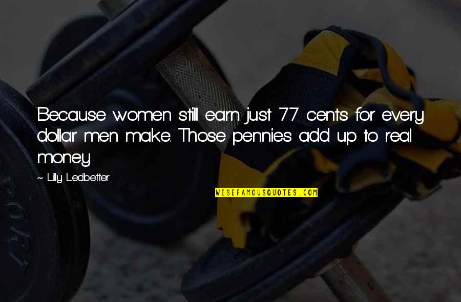 Pennies And Cents Quotes By Lilly Ledbetter: Because women still earn just 77 cents for Pennies And Cents Quotes By Lilly Ledbetter: Because women still earn just 77 cents for