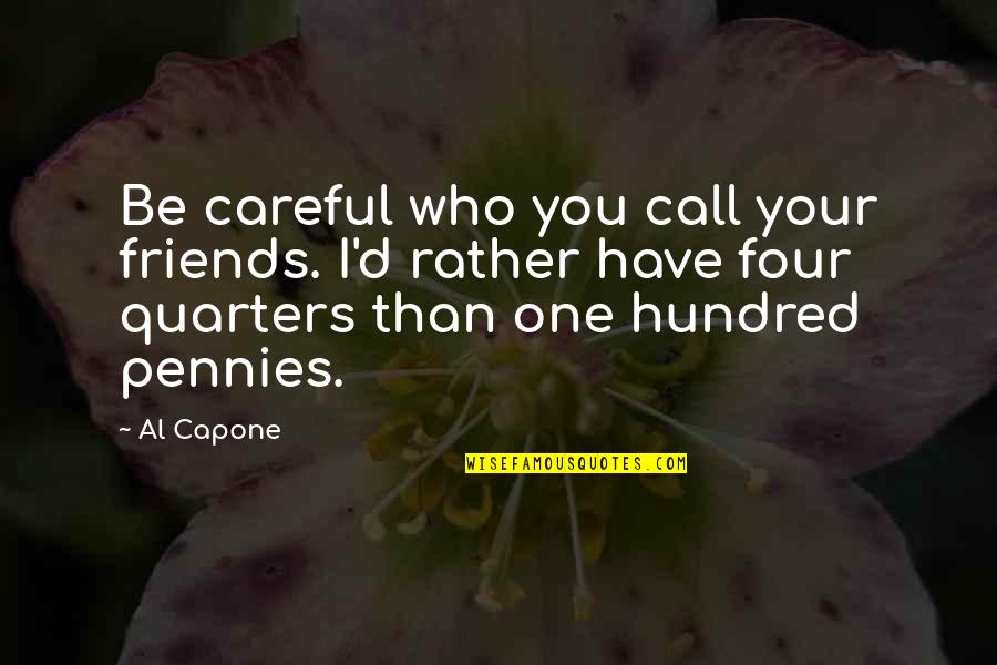 Pennies And Friends Quotes By Al Capone: Be careful who you call your friends. I'd