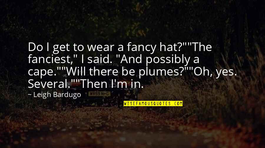 Pennies And Love Quotes By Leigh Bardugo: Do I get to wear a fancy hat?""The