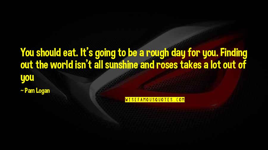 Pennies And Luck Quotes By Pam Logan: You should eat. It's going to be a Pennies And Luck Quotes By Pam Logan: You should eat. It's going to be a