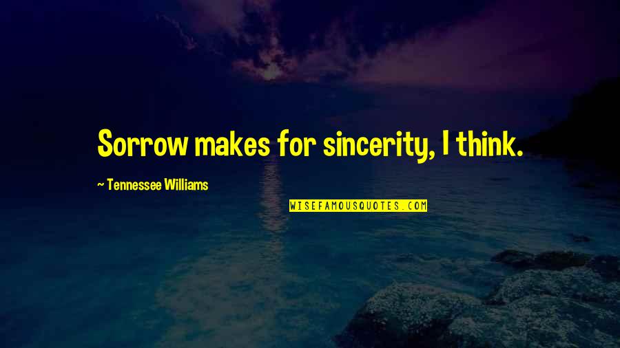 Pennies And Luck Quotes By Tennessee Williams: Sorrow makes for sincerity, I think. Pennies And Luck Quotes By Tennessee Williams: Sorrow makes for sincerity, I think.