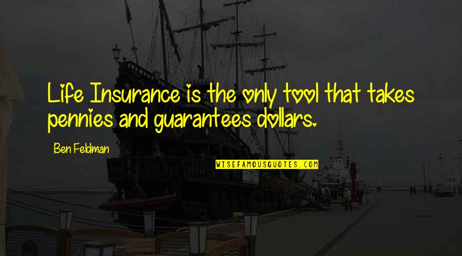 Pennies To Dollars Quotes By Ben Feldman: Life Insurance is the only tool that takes