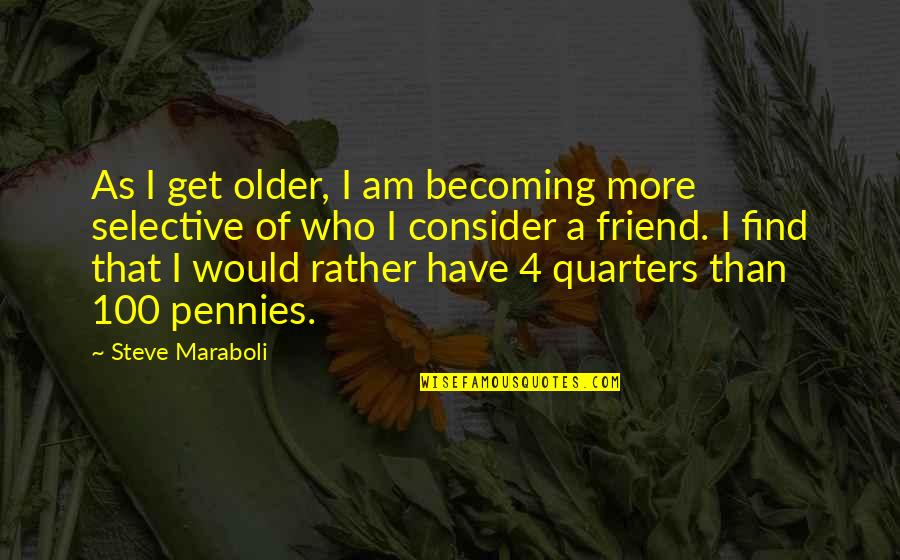 Pennies To Quarters Quotes By Steve Maraboli: As I get older, I am becoming more