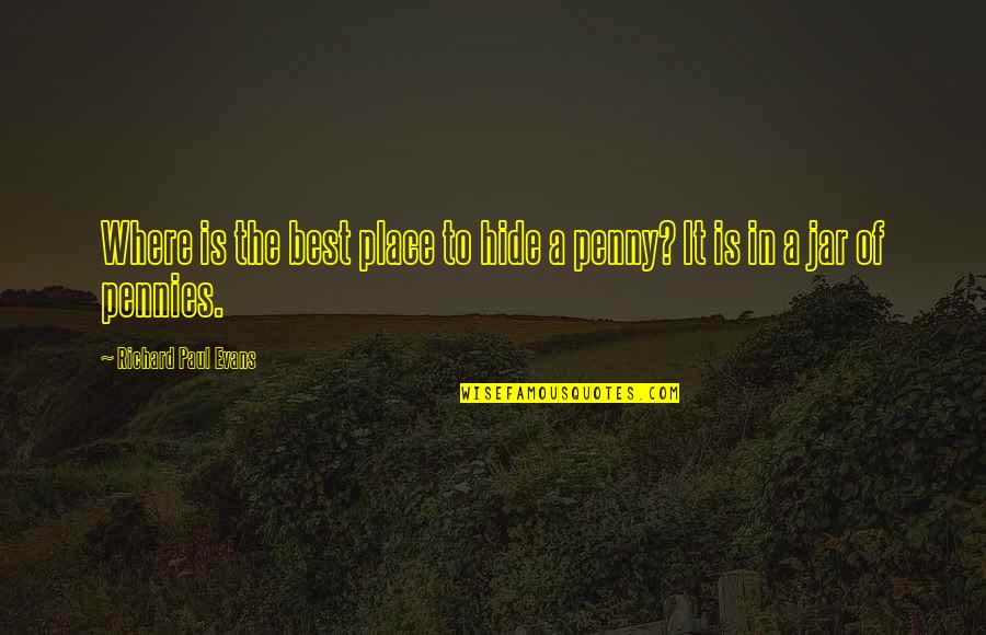 Pennies To Quotes By Richard Paul Evans: Where is the best place to hide a Pennies To Quotes By Richard Paul Evans: Where is the best place to hide a