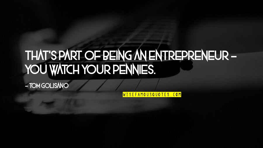 Pennies To Watch Quotes By Tom Golisano: That's part of being an entrepreneur - you