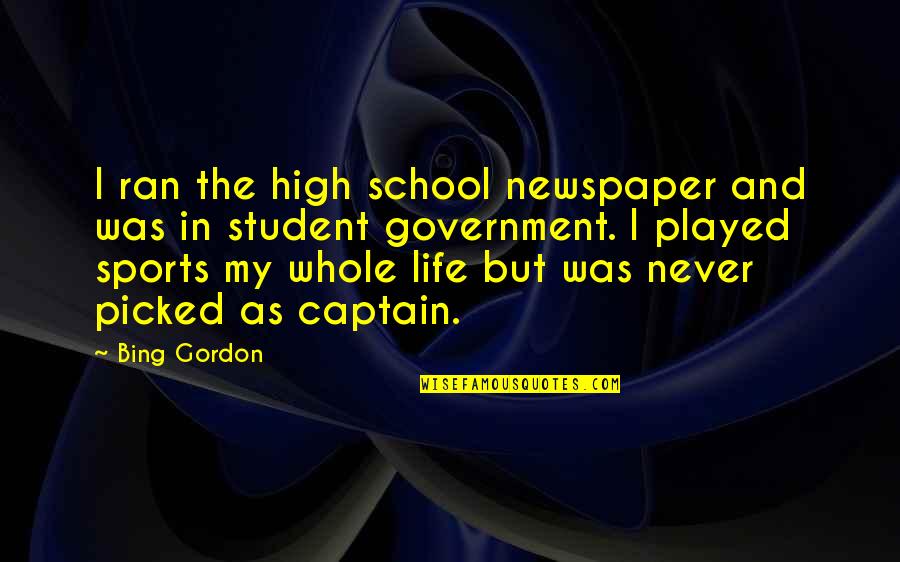 Penniless Man Quotes By Bing Gordon: I ran the high school newspaper and was Penniless Man Quotes By Bing Gordon: I ran the high school newspaper and was