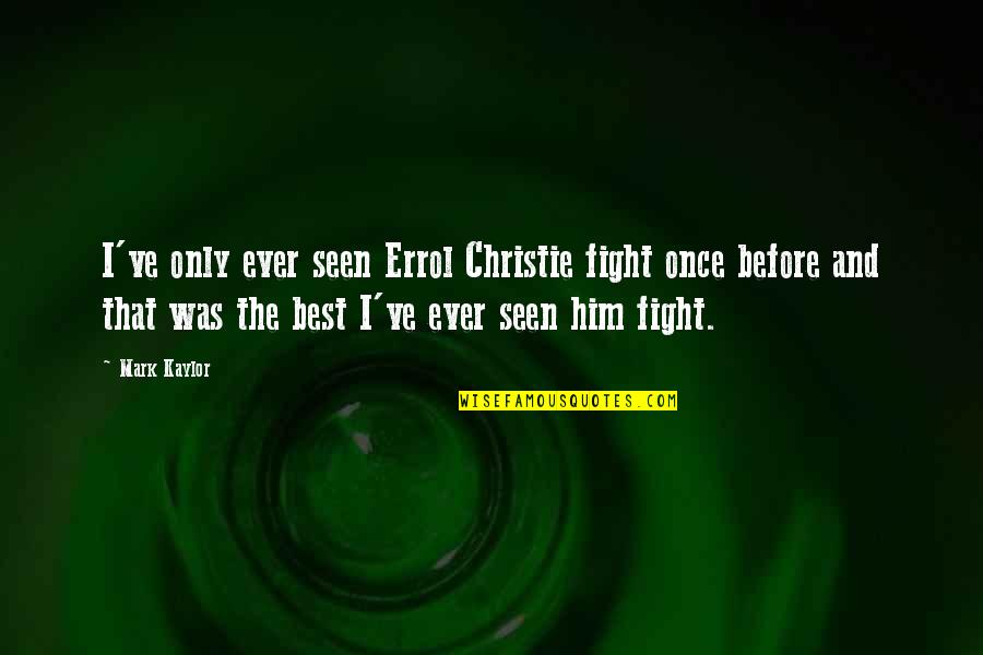 Penniless Man Quotes By Mark Kaylor: I've only ever seen Errol Christie fight once Penniless Man Quotes By Mark Kaylor: I've only ever seen Errol Christie fight once