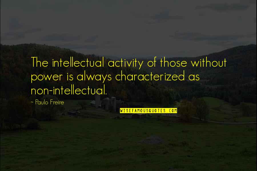 Penniless Man Quotes By Paulo Freire: The intellectual activity of those without power is