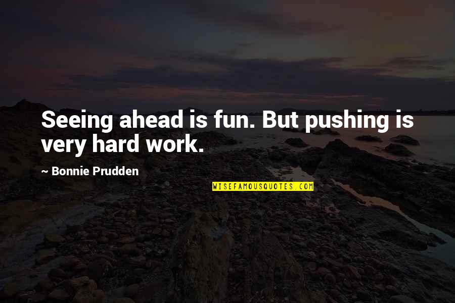 Penniless Quotes By Bonnie Prudden: Seeing ahead is fun. But pushing is very