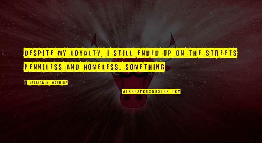 Penniless Quotes By Jessica N. Watkins: Despite my loyalty, I still ended up on