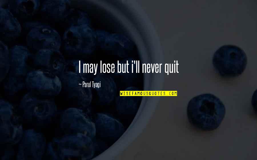 Penniless Quotes By Parul Tyagi: I may lose but i'll never quit