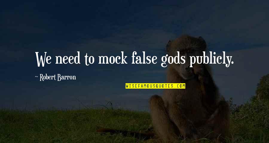 Penniless Quotes By Robert Barron: We need to mock false gods publicly.