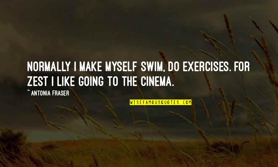 Pennilessness Quotes By Antonia Fraser: Normally I make myself swim, do exercises. For