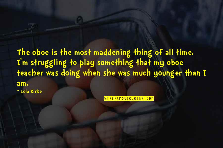 Pennilessness Quotes By Lola Kirke: The oboe is the most maddening thing of