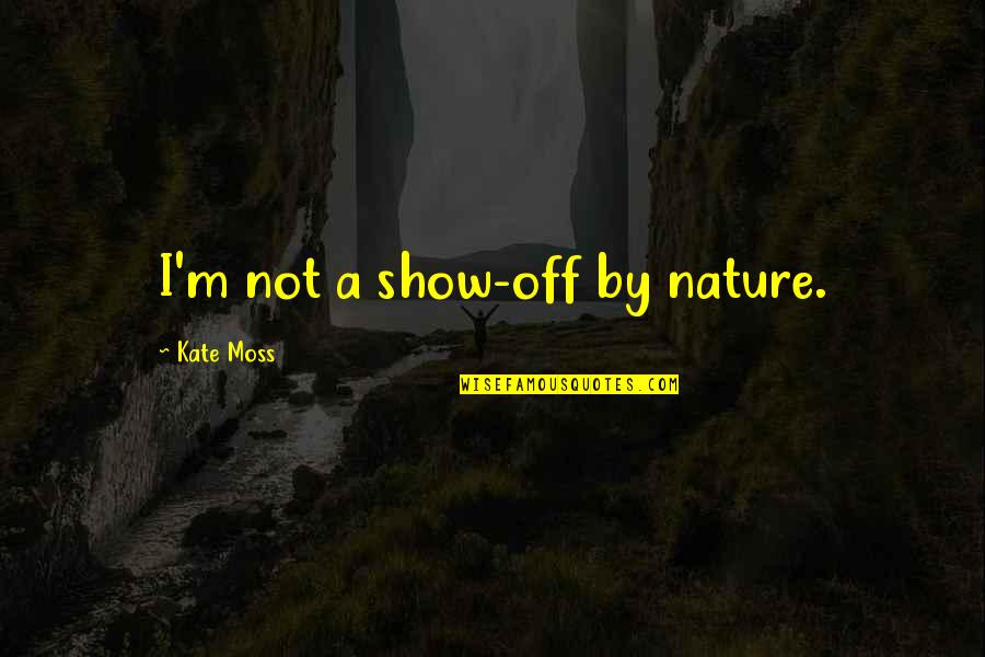 Pennines Map Quotes By Kate Moss: I'm not a show-off by nature.