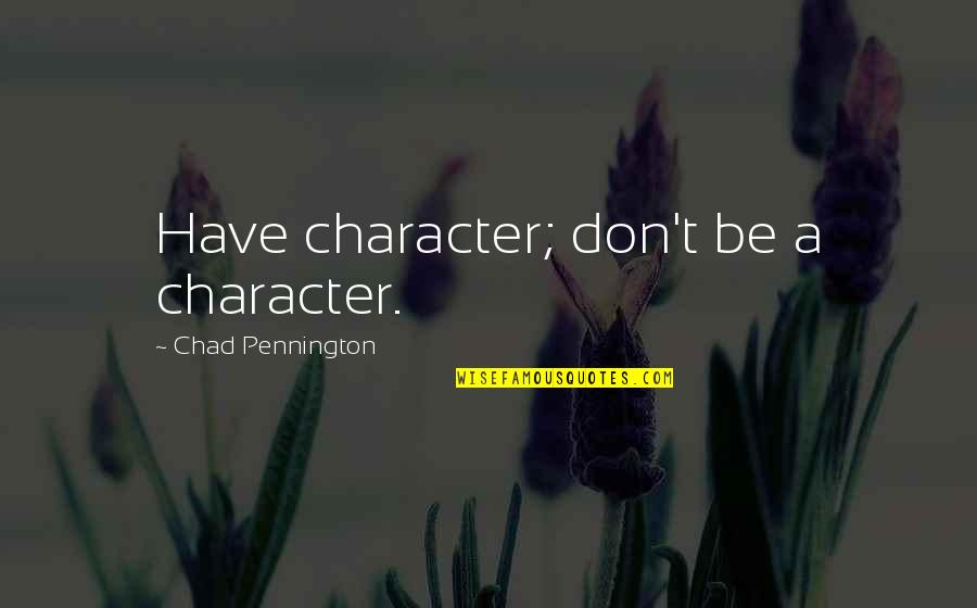 Pennington Quotes By Chad Pennington: Have character; don't be a character.